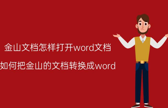 金山文档怎样打开word文档 如何把金山的文档转换成word？